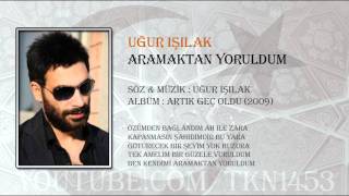 UĞUR IŞILAK - ARAMAKTAN YORULDUM