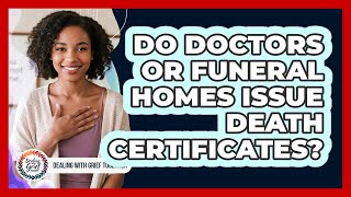 Do Doctors Or Funeral Homes Issue Death Certificates?