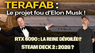 TERAFAB : Le projet fou d'Elon Musk 😱 RTX 6090 : Le Monstre 🫣 STEAM DECK 2 et INTEL Nova Lake 😎