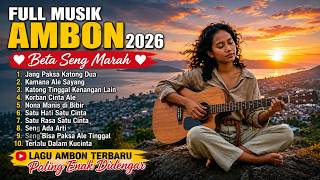 FULL MUSIK AMBON TERBARU 2026 🎵 Beta Seng Marah, Jang Paksa Katong Dua,Kamana Ale Sayang& Lagu Ambon