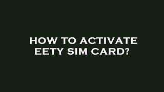 How To Activate Eety Sim Card?