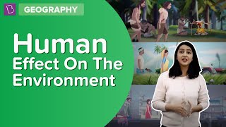 Human Effect On The Environment | Class 7 - Geography | Learn With BYJU'S