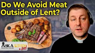 Information Do Catholics Need to Abstain from Meat OUTSIDE of Lent | Ask A Priest (w. Fr. John Brancich, FSSP) Update