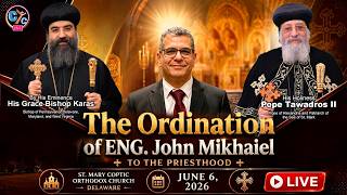 🔴 LIVE: The Ordination of Eng. John Mikhaiel to the Priesthood | St. Mary Church, DE