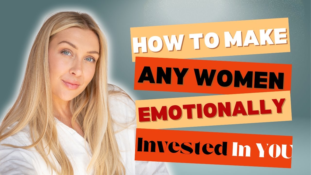 How to Make Any Woman Emotionally Invested in You