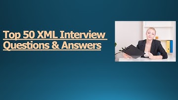 XML Interview Questions and Answers | Top Best 50 Q&A | xml interview Tips