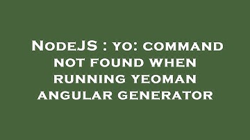 NodeJS : yo: command not found when running yeoman angular generator