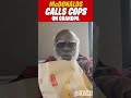 Cops called on Grandpa