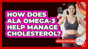 How Does ALA Omega-3 Help Manage Cholesterol? - Cholesterol Support Network