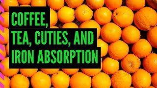Coffee, tea, cuties, and iron absorption.