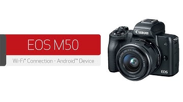 Canon EOS M50 - Wireless Connection with an Android™ Device