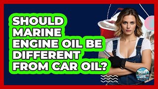 Should Marine Engine Oil Be Different From Car Oil? - Boat Life Masters