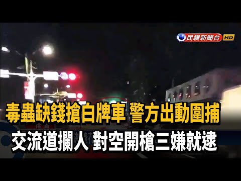 毒蟲搶白牌司機 警狂追鳴槍喝令下車－民視新聞