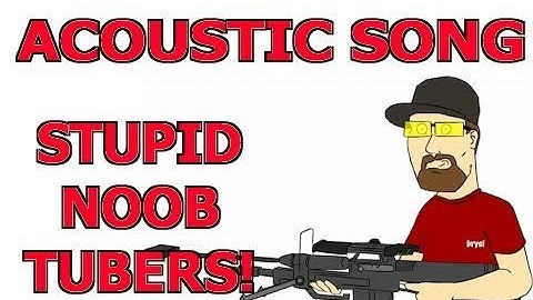 STUPID NOOB TUBERS!!!  SONG!