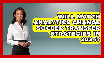 Will Match Analytics Change Soccer Transfer Strategies in 2024? - Soccer Stats Vault