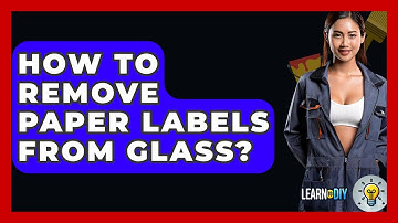 How To Remove Paper Labels From Glass? - LearnToDIY360.com