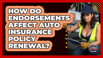 How Do Endorsements Affect Auto Insurance Policy Renewal? - Auto Coverage Explained