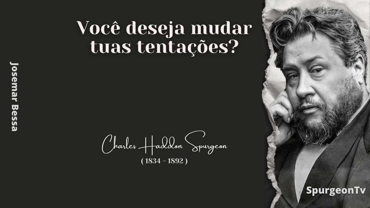 Você deseja mudar tuas tentações? | C. H. Spurgeon ( 1834 - 1892 )