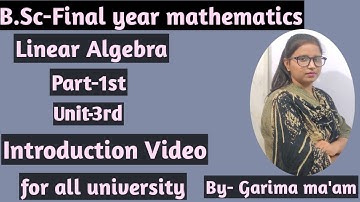 B.Sc-final year mathematics, Linear Algebra,part-1st, introduction video by-Garima ma