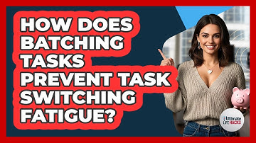 How Does Batching Tasks Prevent Task Switching Fatigue? - Ultimate Life Hacks