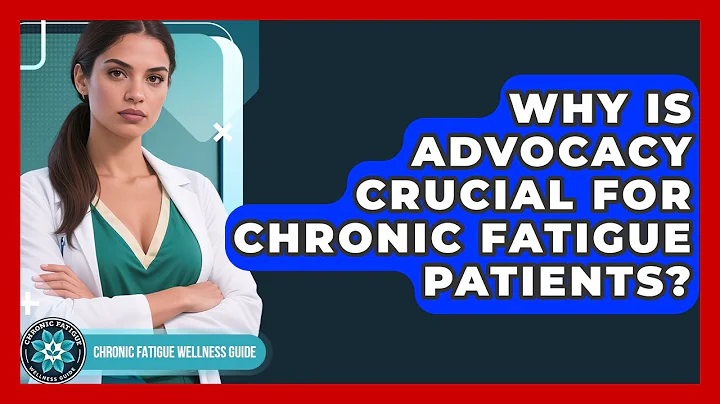 Why Is Advocacy Crucial For Chronic Fatigue Patients? - Chronic Fatigue Wellness Guide
