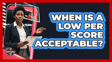 When Is A Low PER Score Acceptable?