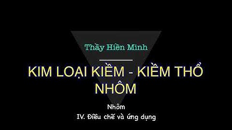 [CNHM] - KIM LOẠI KIỀM - KIỀM THỔ - NHÔM - (Nhôm) - IV. Điều chế và ứng dụng