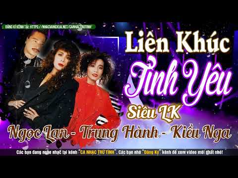 SIÊU LIÊN KHÚC TÌNH YÊU 1 2 3 4 5 6 | LK Tình Yêu Hải Ngoại Hay Nhất NGỌC LAN, TRUNG HÀNH, KIỀU NGA