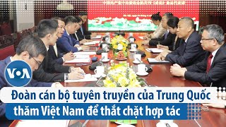 Đoàn cán bộ tuyên truyền của Trung Quốc thăm Việt Nam để thắt chặt hợp tác | VOA Tiếng Việt