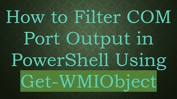 How to Filter COM Port Output in PowerShell Using Get-WMIObject