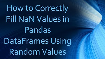 How to Correctly Fill NaN Values in Pandas DataFrames Using Random Values