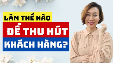 Làm Thế Nào Để Thu Hút Khách Hàng? | Kỹ Năng Bán Hàng | Nguyen Yen Ly