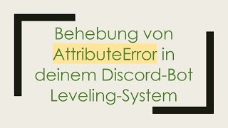 Behebung Von Attributeerror In Deinem Discord-Bot Leveling-System