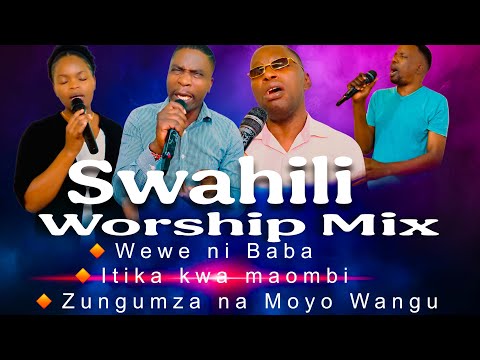 SWAHILI WORSHIP MIX WEWE NI BABA ITIKA KWA MAOMBI ZUNGUMZA NA MOYO WANGU PRAYER SONGS 