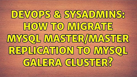 DevOps & SysAdmins: How to migrate MySQL Master/Master replication to MySQL Galera Cluster?