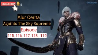 Againts The Sky Supreme ( Ni tian zhizun ) Episode 115, 116, 117, 118, 119