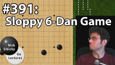 Nick Sibicky Go Lecture #391 - Sloppy 6-Dan Game