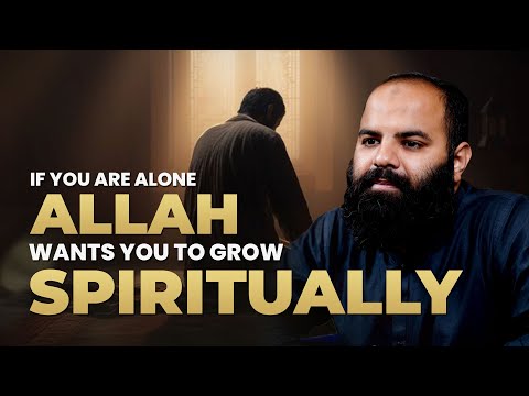 If you are alone, Allah wants you to grow spiritually - Emotional Reminder by Shaykh Adeel Arfeen