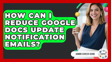 How Can I Reduce Google Docs Update Notification Emails? - Admin Career Guide