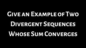 Give an Example of Two Divergent Sequences Whose Sum Converges