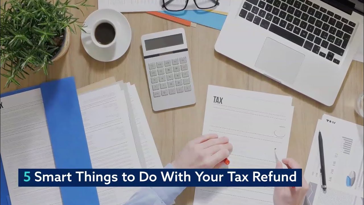 Five Smart Things to Do With Your Tax Refund