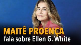 Maite? Proenc?a fala sobre Ellen G. White