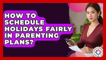 How To Schedule Holidays Fairly In Parenting Plans? - Single Parent Support Hub