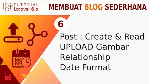 Tutorial Laravel 6 [Part 13] UPLOAD - RELATIONSHIP - DATE FORMAT | Blog Sederhana