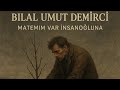 Bilal Umut DEMİRCİ | Matemim Var İnsanoğluna 