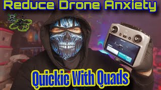 Reduce your drone anxiety in 2 mins, quickie with quads