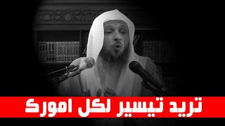 تريد تيسير لكل امورك - اسرع مقطع ستسمعه - الشيخ سعد العتيق