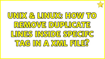 Unix & Linux: How to remove duplicate lines inside specifc tag in a XML file? (2 Solutions!!)
