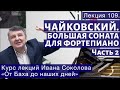 Лекция 109. Чайковский.  Большая соната для фортепиано. Часть 2. | Иван Соколов