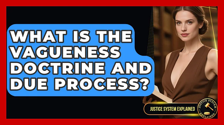 What Is The Vagueness Doctrine And Due Process? - Justice System Explained